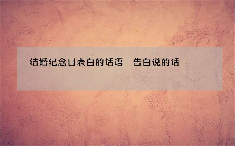 结婚纪念日表白的话语 告白说的话